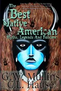 The Best Native American Myths, Legends, and Folklore - Mullins G.W.