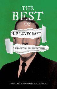 The Best of H. P. Lovecraft - A Collection of Short Stories (Fantasy and Horror Classics) - Lovecraft H. P.