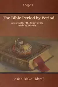 The Bible Period by Period - Josiah Blake Tidwell