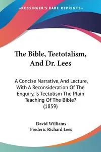 The Bible, Teetotalism, And Dr. Lees - Williams David