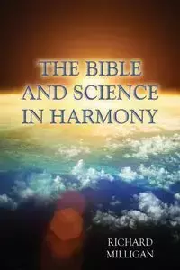 The Bible and Science in Harmony - Richard Milligan