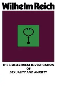 The Bioelectrical Investigation of Sexuality and Anxiety - Wilhelm Reich