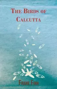 The Birds of Calcutta - Frank Finn