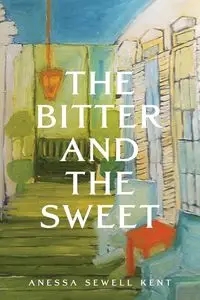 The Bitter and The Sweet - Kent Anessa Sewell