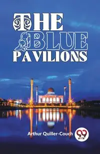 The Blue Pavilions - Arthur Quiller-Couch