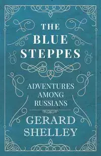The Blue Steppes - Adventures Among Russians - Shelley Gerard