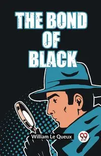 The Bond Of Black - Le William Queux