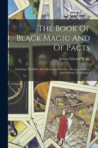 The Book Of Black Magic And Of Pacts - Arthur Edward Waite