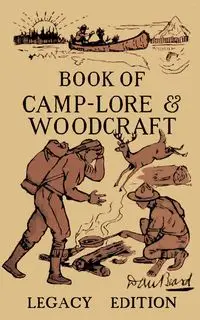 The Book Of Camp-Lore And Woodcraft - Legacy Edition - Daniel Carter Beard