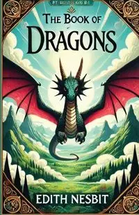 The Book Of Dragons(Illustrated) - Edith Nesbit