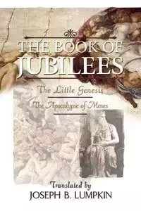 The Book of Jubilees; The Little Genesis, the Apocalypse of Moses - Joseph B. Lumpkin