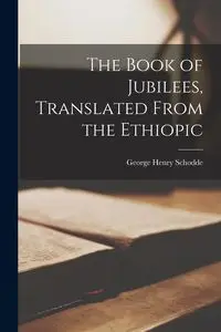 The Book of Jubilees, Translated From the Ethiopic - George Henry Schodde