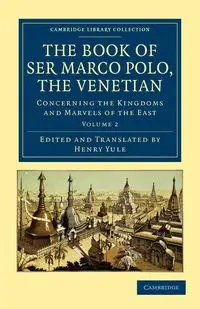 The Book of Ser Marco Polo, the Venetian - Volume 2 - Marco Polo