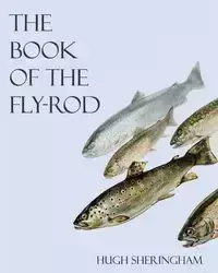 The Book of the Fly-Rod - Hugh Sheringham