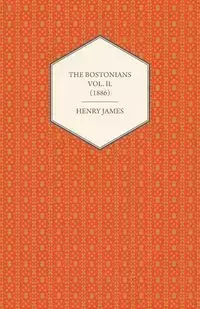 The Bostonians Vol. II. (1886) - James Henry