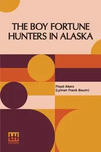 The Boy Fortune Hunters In Alaska - Frank Floyd Akers (Lyman Baum)