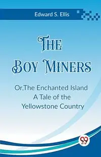 The Boy Miners Or,The Enchanted Island A Tale of the Yellowstone Country - Ellis Edward S.