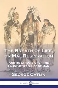 The Breath of Life, or Mal-Respiration - George Catlin