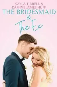 The Bridesmaid & The Ex - Daphne James Huff