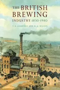 The British Brewing Industry, 1830 1980 - Gourvish T. R.