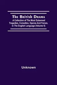 The British Drama; A Collection Of The Most Esteemed Tragedies, Comedies, Operas, And Farces, In The English Language (Volume Ii) - Unknown