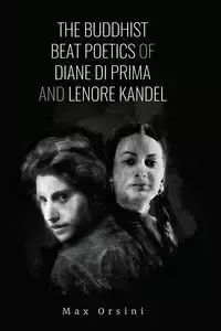 The Buddhist Beat Poetics of Diane di Prima and Lenore Kandel - Max Orsini