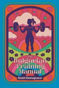 The Bulgarian Training Manual - Ruth Bonapace