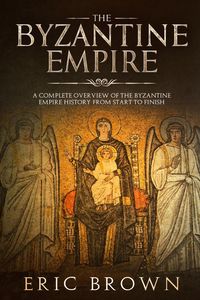 The Byzantine Empire - Eric Brown