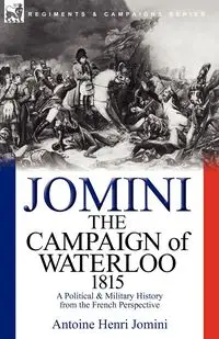 The Campaign of Waterloo, 1815 - Antoine Jomini