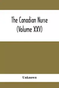 The Canadian Nurse (Volume XXV) - Unknown