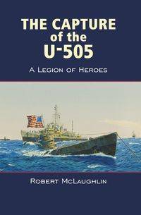 The Capture of the U-505 - Robert McLaughlin