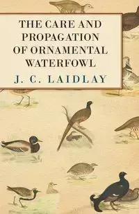 The Care and Propagation of Ornamental Waterfowl - Laidlay J. C.