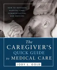 The Caregiver's Quick Guide to Medical Care - Jody L. Gold