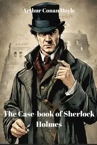 The Case-book of Sherlock Holmes (Annotated) - Doyle Arthur Conan