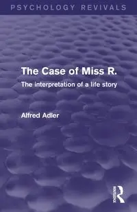 The Case of Miss R. (Psychology Revivals) - Alfred Adler