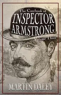 The Casebook of Inspector Armstrong - Volume 3 - Martin Daley