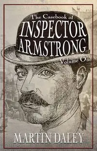 The Casebook of Inspector Armstrong - Volume I - Martin Daley