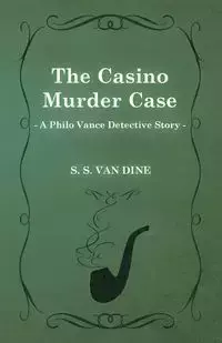 The Casino Murder Case (a Philo Vance Detective Story) - Dine S. S. Van