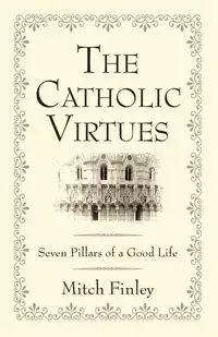 The Catholic Virtues - Mitch Finley