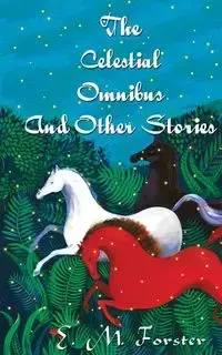 The Celestial Omnibus And Other Stories - Forster E. M.