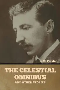 The Celestial Omnibus and Other Stories - Forster E. M.