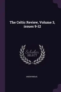 The Celtic Review, Volume 3, issues 9-12 - Anonymous