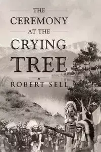 The Ceremony at the Crying Tree - Robert Sell