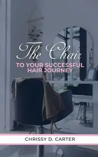 The Chair to Your Successful Hair Journey - Carter Chrissy D