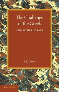 The Challenge of the Greek and Other Essays - Glover T. R.