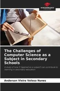 The Challenges of Computer Science as a Subject in Secondary Schools - Anderson Vieira Veloso Nunes