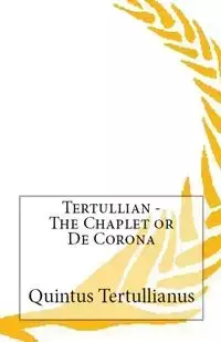 The Chaplet or De Corona - Tertullian,