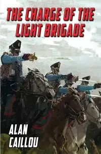 The Charge of the Light Brigade - Alan Caillou