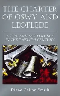 The Charter of Oswy and Leoflede - A Fenland Mystery Set in the Twelfth Century - Diane Calton Smith