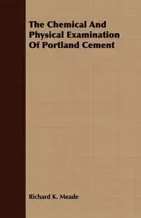 The Chemical And Physical Examination Of Portland Cement - Richard K. Meade